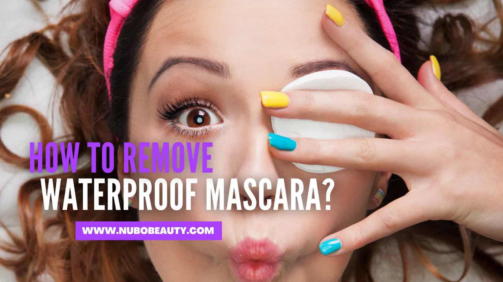 How To Remove Waterproof Mascara? Step-By-Step Guidelines | Nubo Beauty